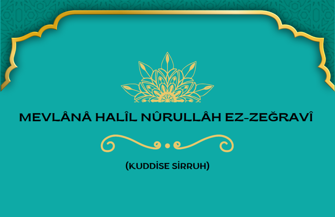 Mevlânâ Halîl Nûrullâh ez-Zeğravî (Kuddise Sirruhû)