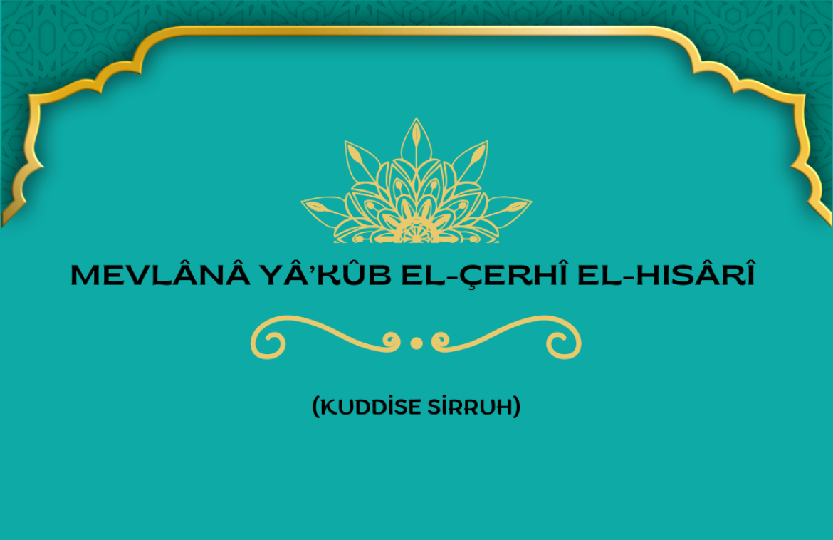 Mevlânâ Yâ’kûb el-Çerhî el-Hısârî (Kuddise Sirruhû)